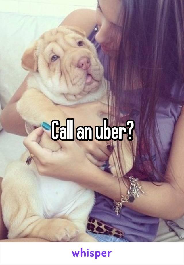 Call an uber?