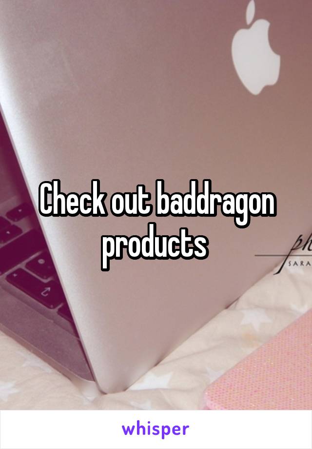 Check out baddragon products 
