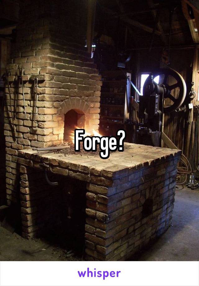 Forge?