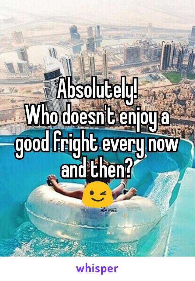 Absolutely!
Who doesn't enjoy a good fright every now and then?
😉