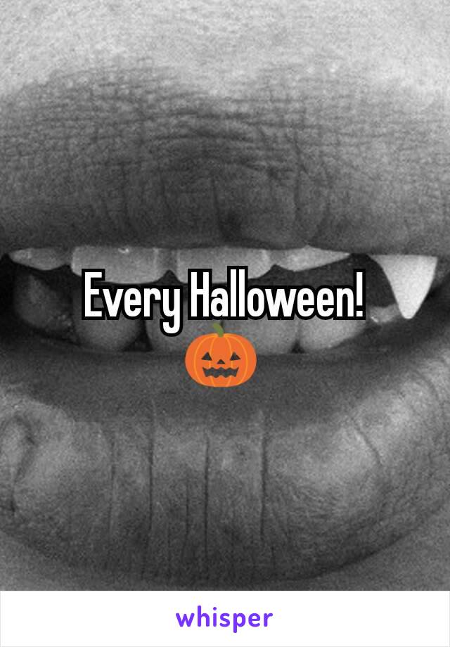 Every Halloween!
🎃 