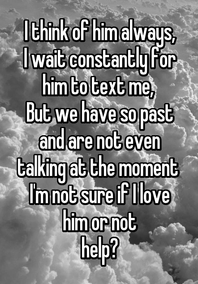 i-think-of-him-always-i-wait-constantly-for-him-to-text-me-but-we