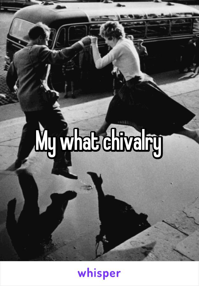 My what chivalry 