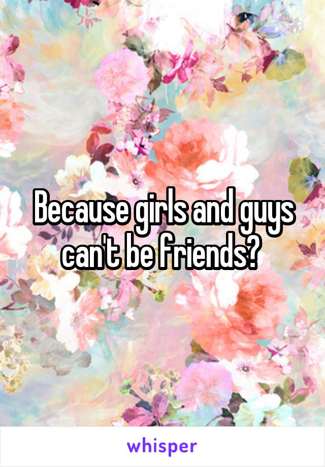 Because girls and guys can't be friends? 