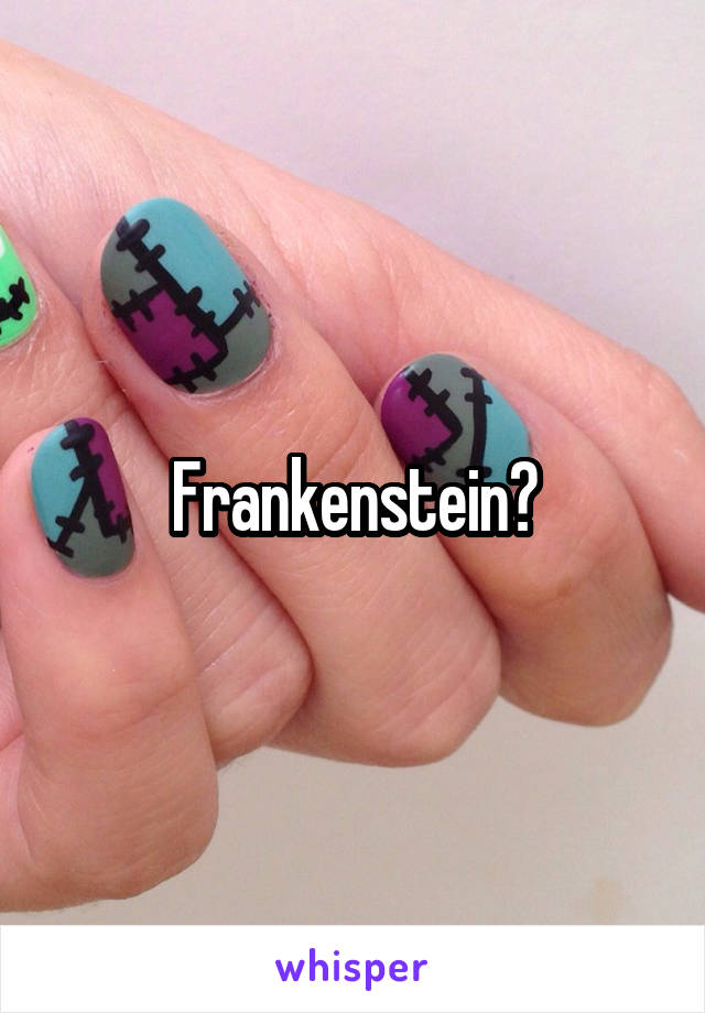 Frankenstein?