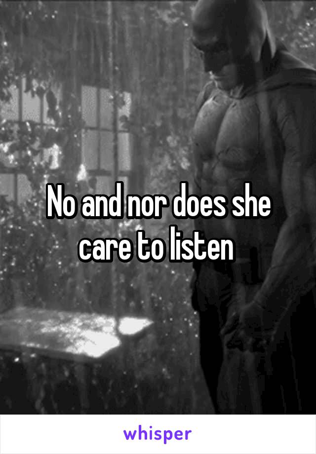No and nor does she care to listen 