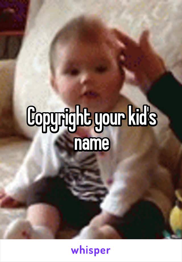 Copyright your kid's name