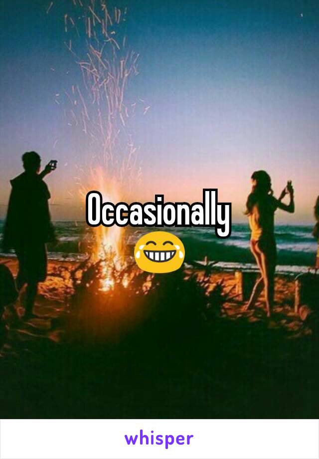 Occasionally
😂