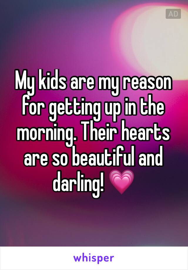My kids are my reason for getting up in the morning. Their hearts are so beautiful and darling! 💗