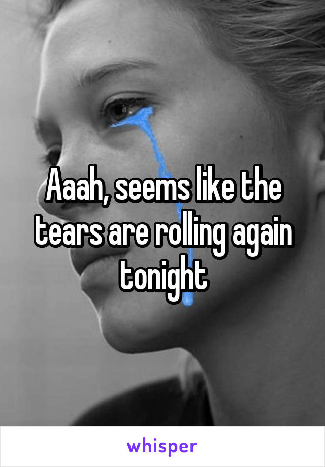 Aaah, seems like the tears are rolling again tonight