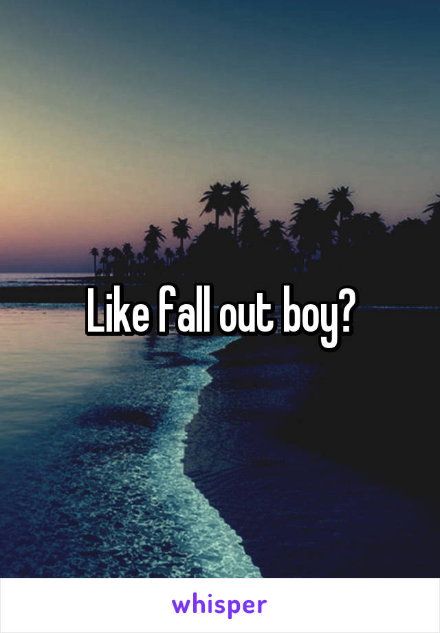 Like fall out boy?