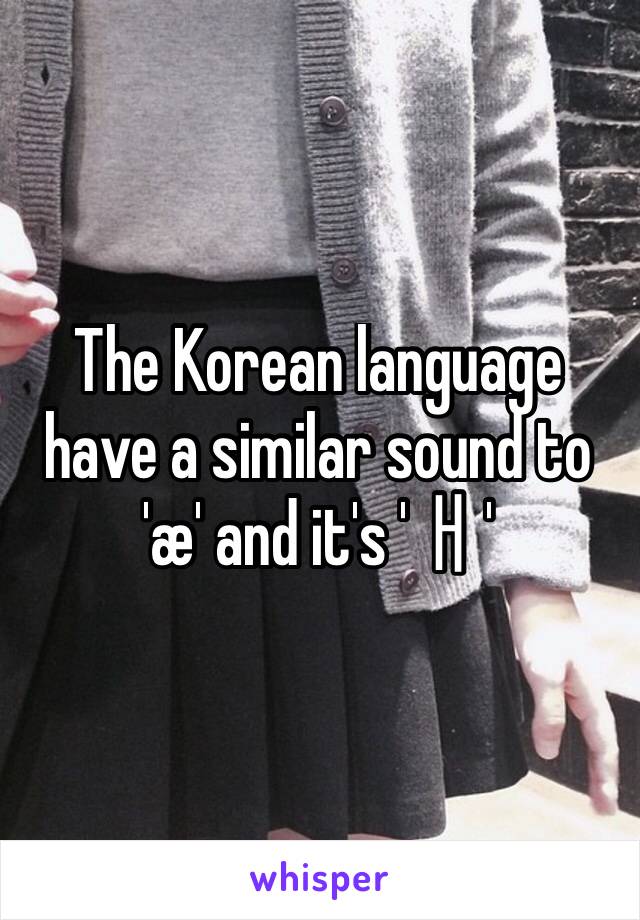 The Korean language have a similar sound to 'æ' and it's 'ㅐ' 