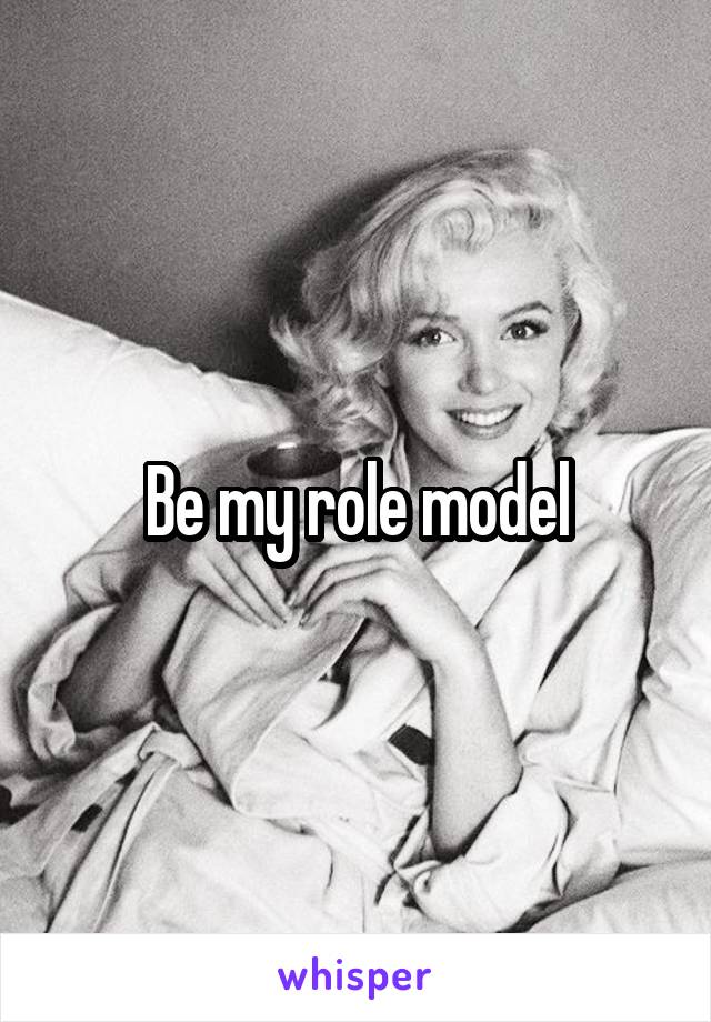 Be my role model