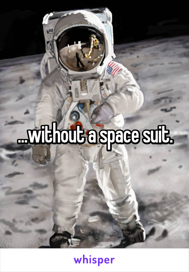 ...without a space suit.
