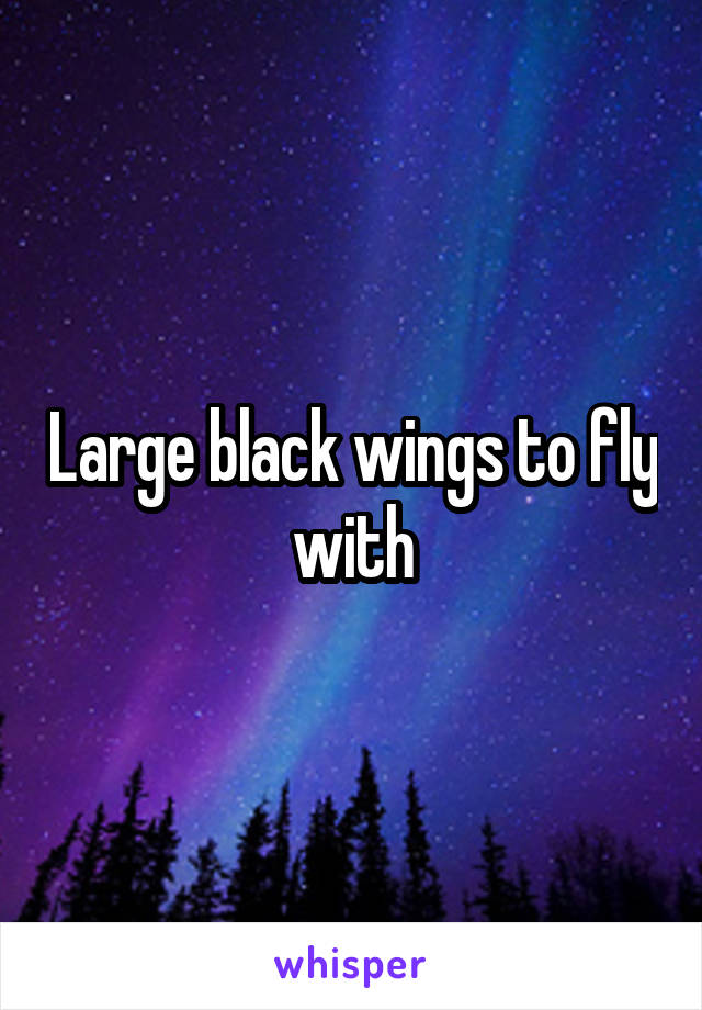 Large black wings to fly with