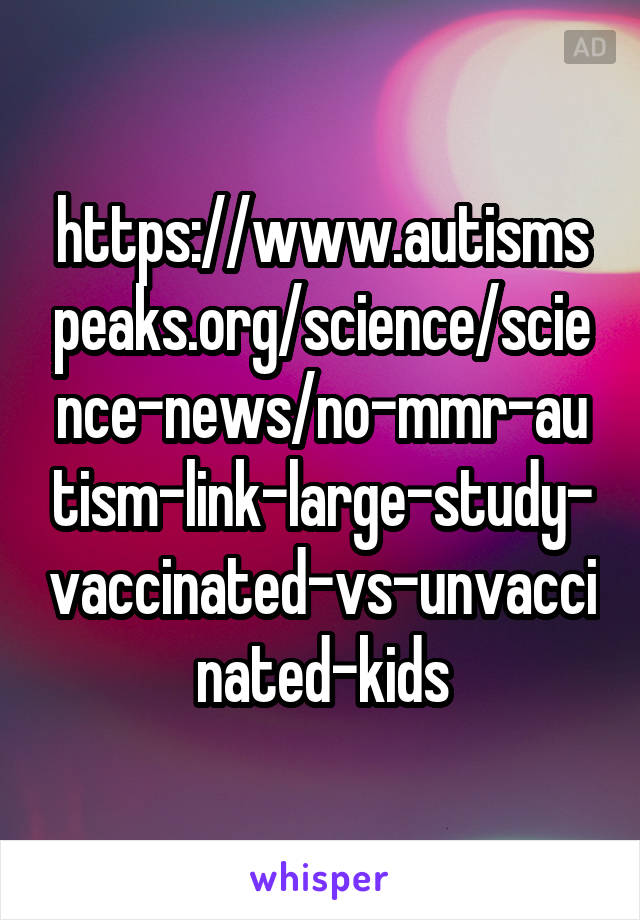 https://www.autismspeaks.org/science/science-news/no-mmr-autism-link-large-study-vaccinated-vs-unvaccinated-kids