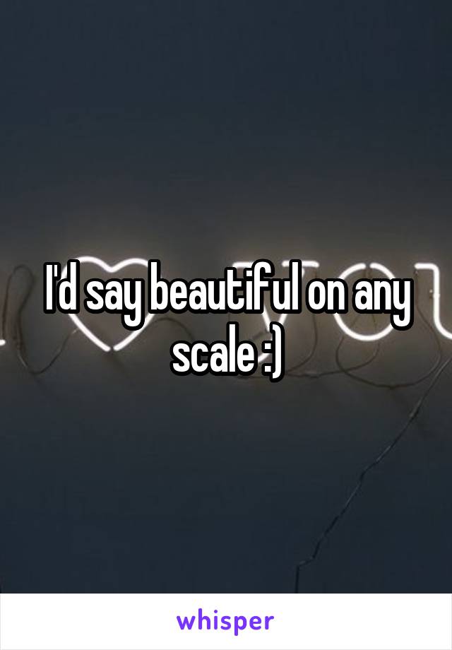 I'd say beautiful on any scale :)