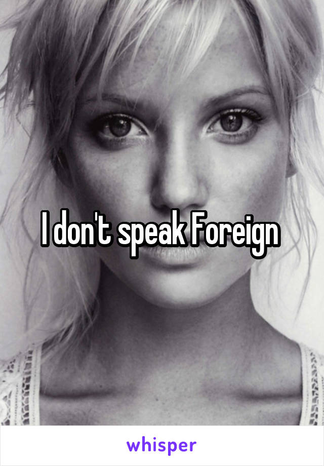 I don't speak Foreign 