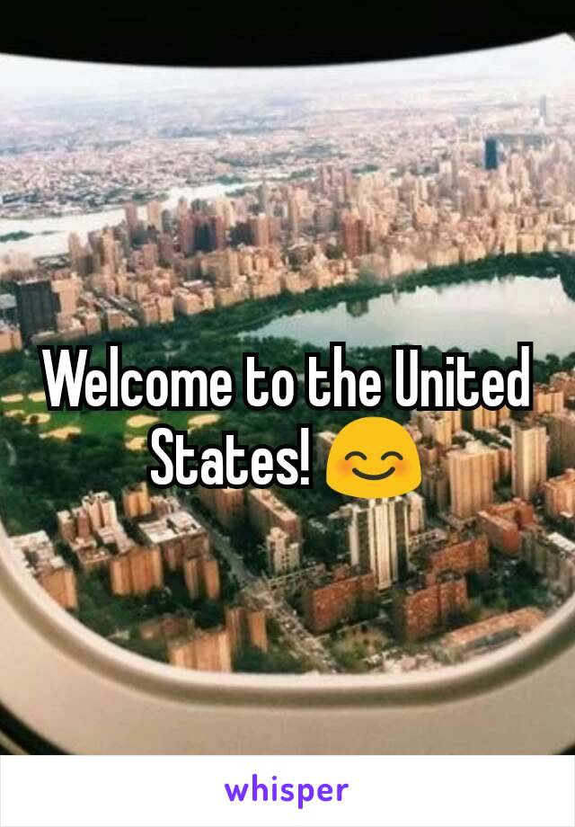 Welcome to the United States! 😊