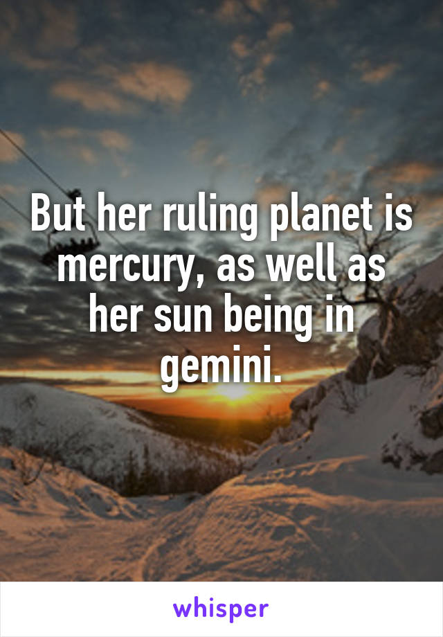 But her ruling planet is mercury, as well as her sun being in gemini.
