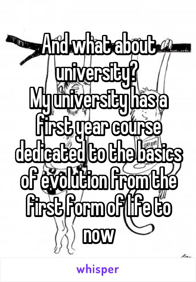 And what about university? 
My university has a first year course dedicated to the basics of evolution from the first form of life to now