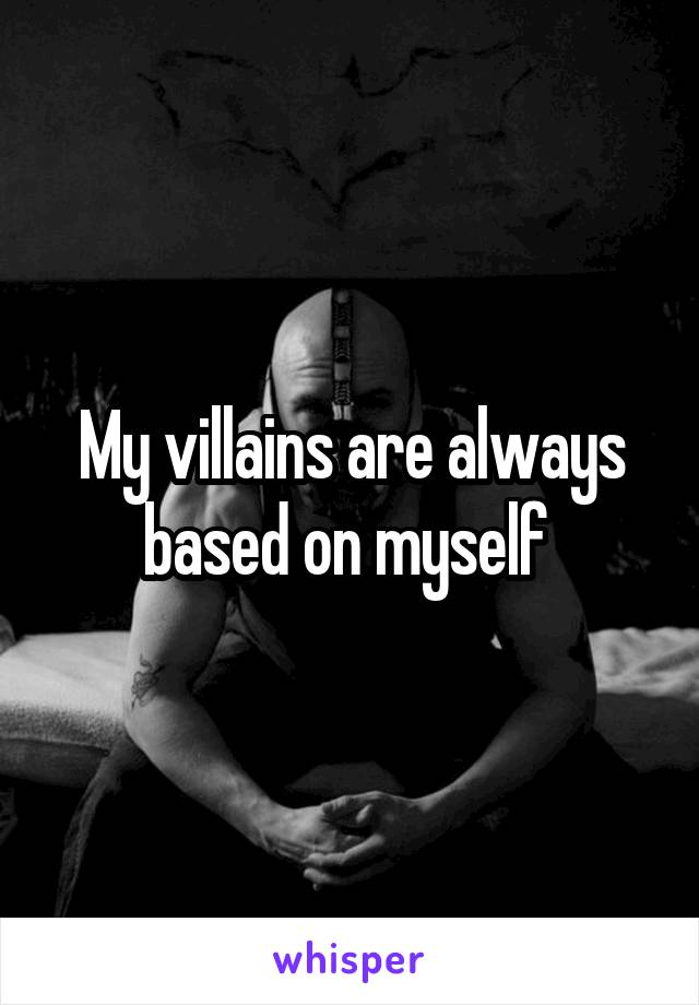 My villains are always based on myself 