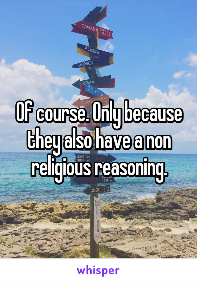 Of course. Only because they also have a non religious reasoning.