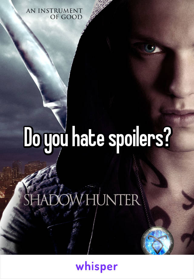 Do you hate spoilers?