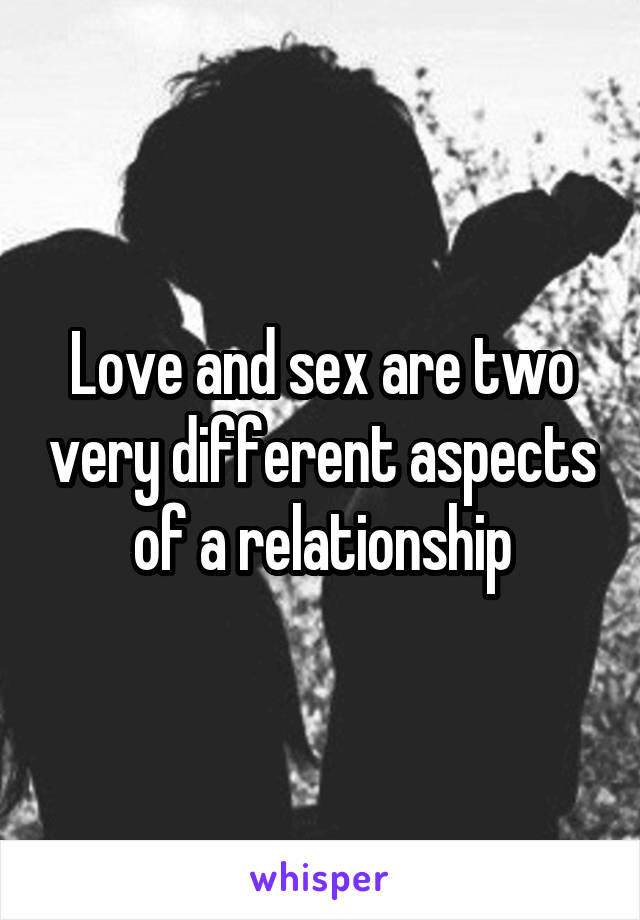 Love and sex are two very different aspects of a relationship