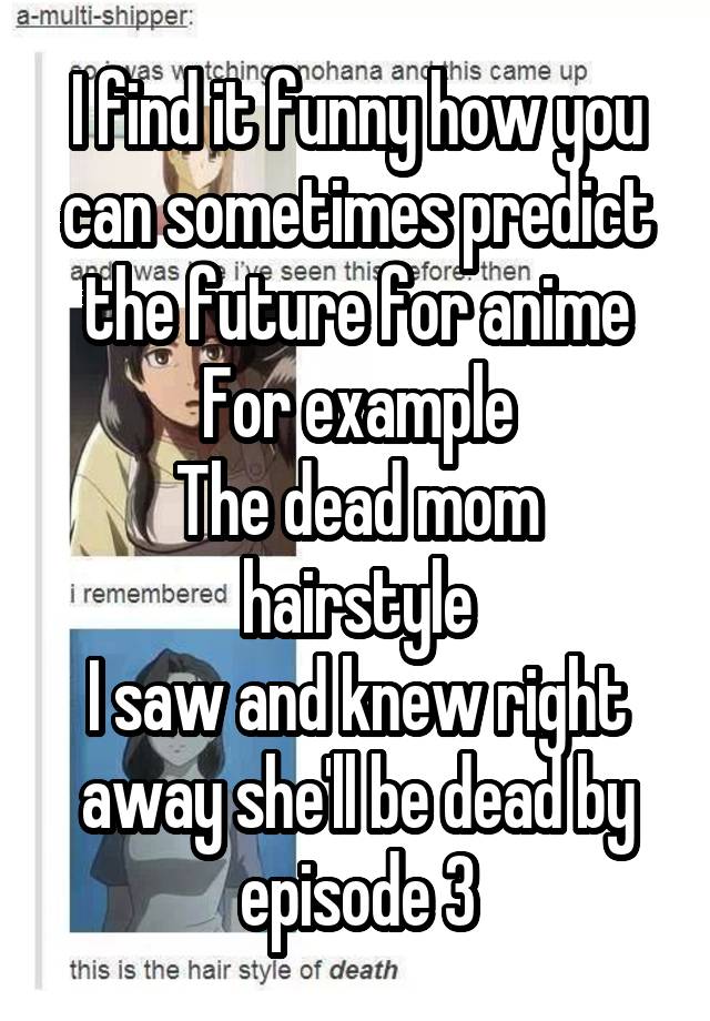 I find it funny how you can sometimes predict the future for anime For  example The dead mom hairstyle I saw and knew right away she'll be dead by  episode 3