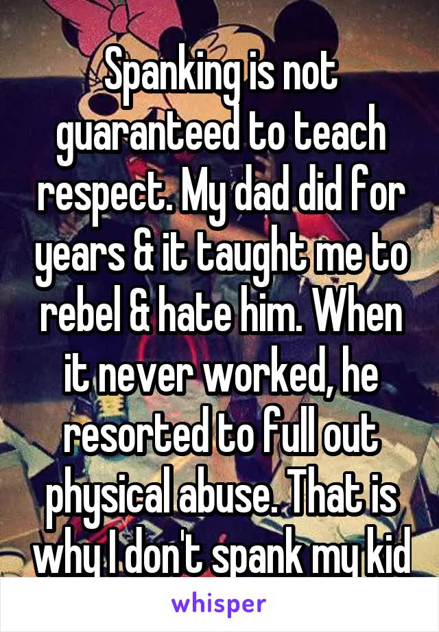 Spanking is not guaranteed to teach respect. My dad did for years & it taught me to rebel & hate him. When it never worked, he resorted to full out physical abuse. That is why I don't spank my kid