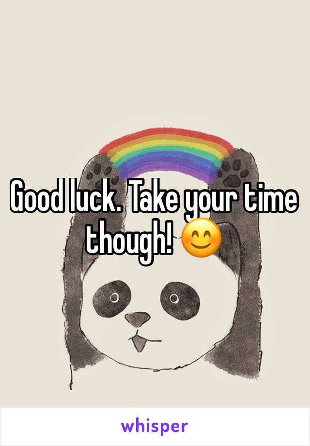 Good luck. Take your time though! 😊