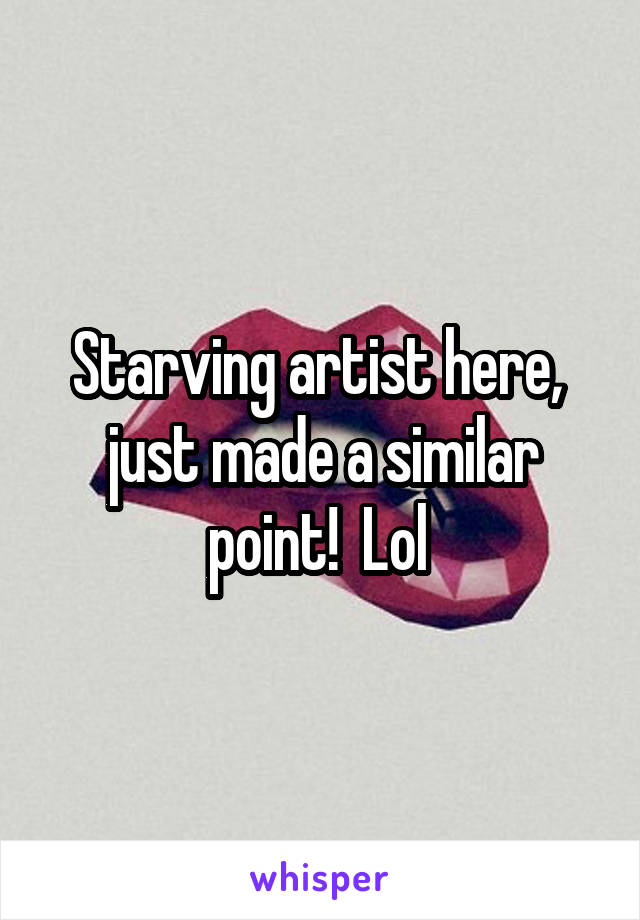 Starving artist here,  just made a similar point!  Lol 