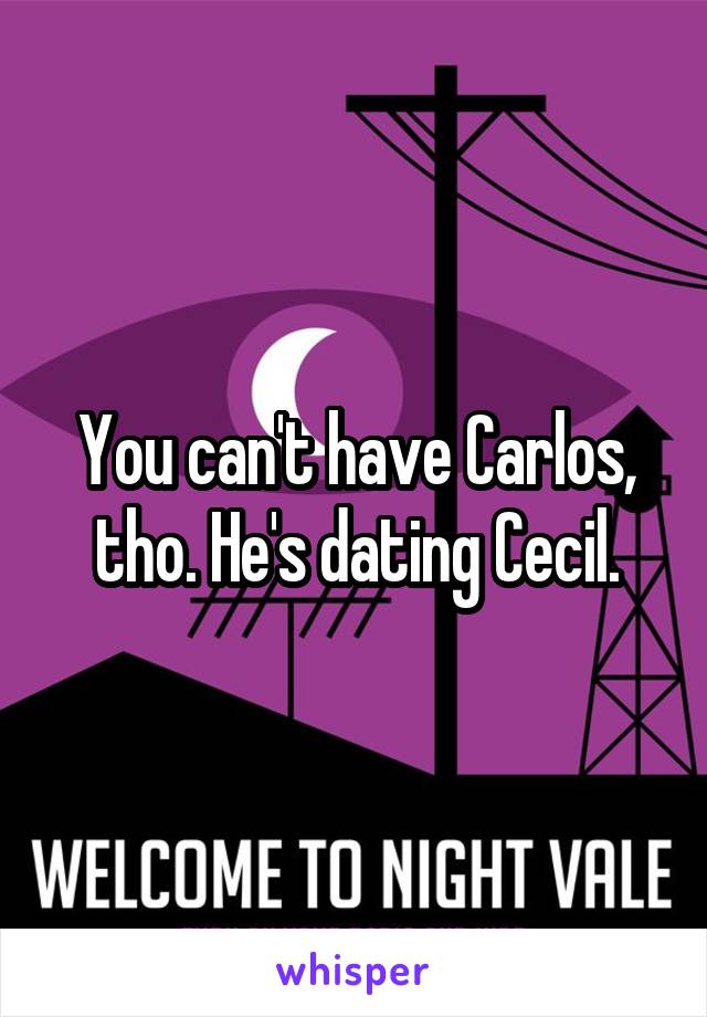 You can't have Carlos, tho. He's dating Cecil.