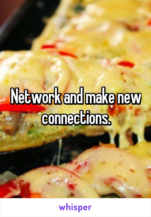 Network and make new connections.