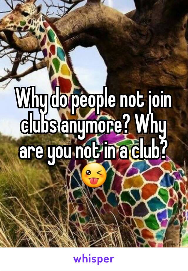 Why do people not join clubs anymore? Why are you not in a club? 😜