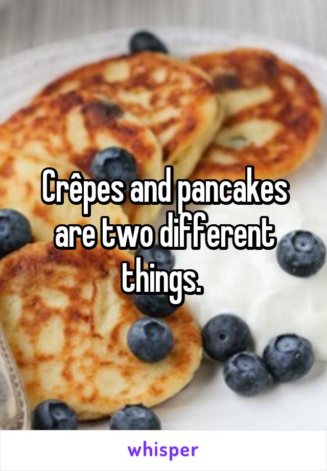 Crêpes and pancakes are two different things. 