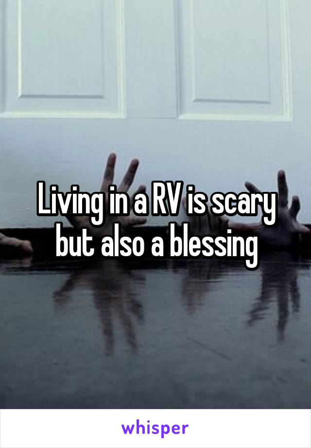Living in a RV is scary but also a blessing