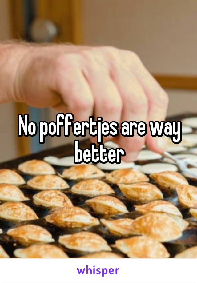 No poffertjes are way better