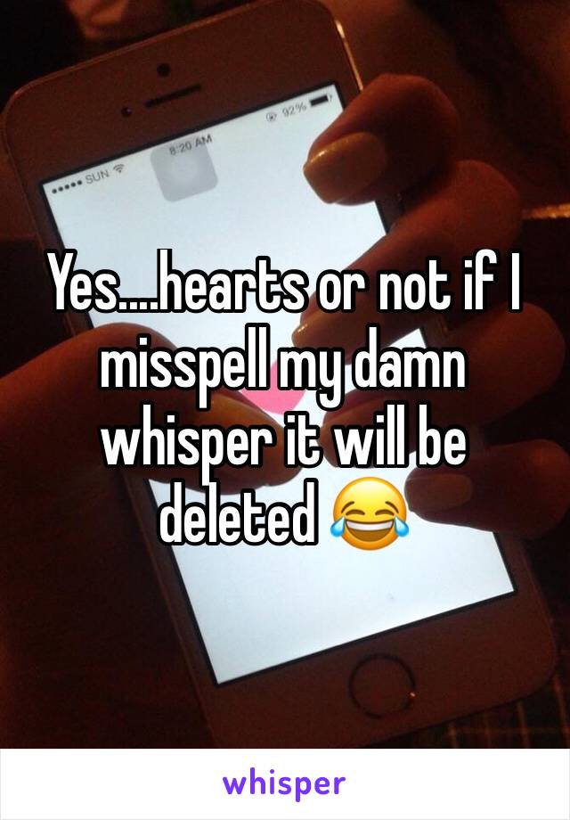 Yes....hearts or not if I misspell my damn whisper it will be deleted 😂