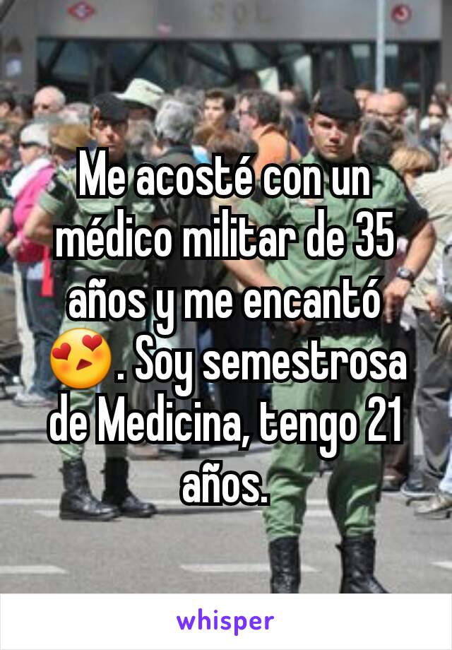 Me acosté con un médico militar de 35 años y me encantó 😍. Soy semestrosa de Medicina, tengo 21 años.