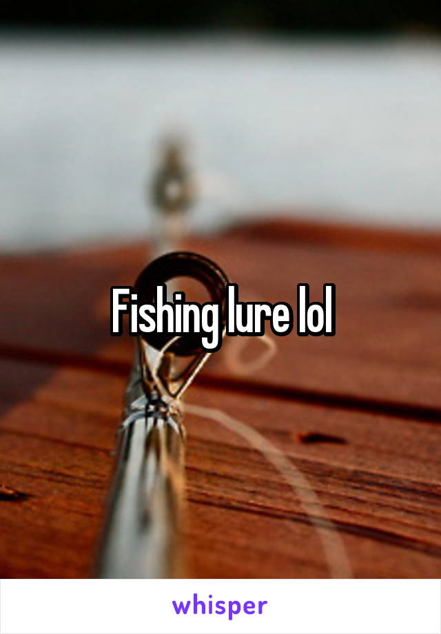 Fishing lure lol
