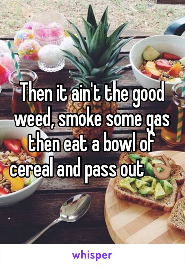 Then it ain't the good weed, smoke some gas then eat a bowl of cereal and pass out 👌🏽