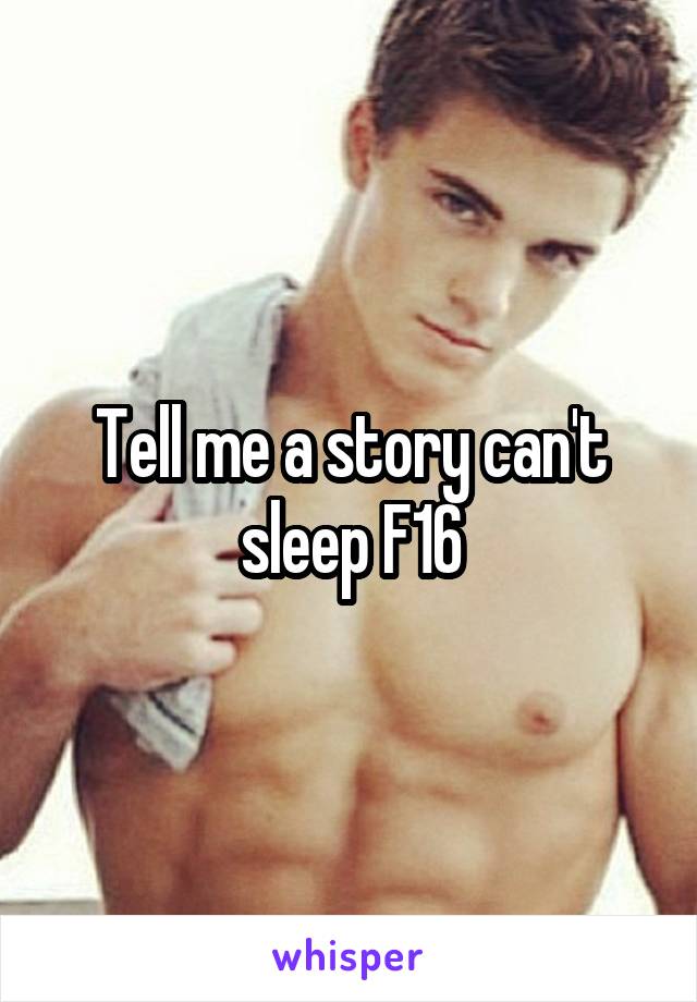 Tell me a story can't sleep F16