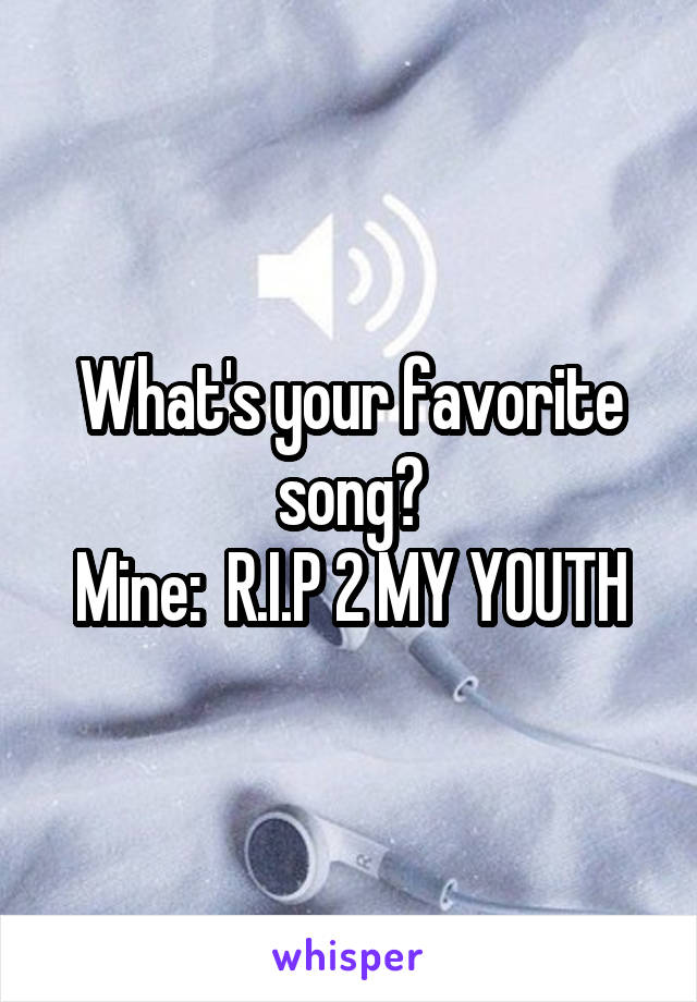 What's your favorite song?
Mine:  R.I.P 2 MY YOUTH