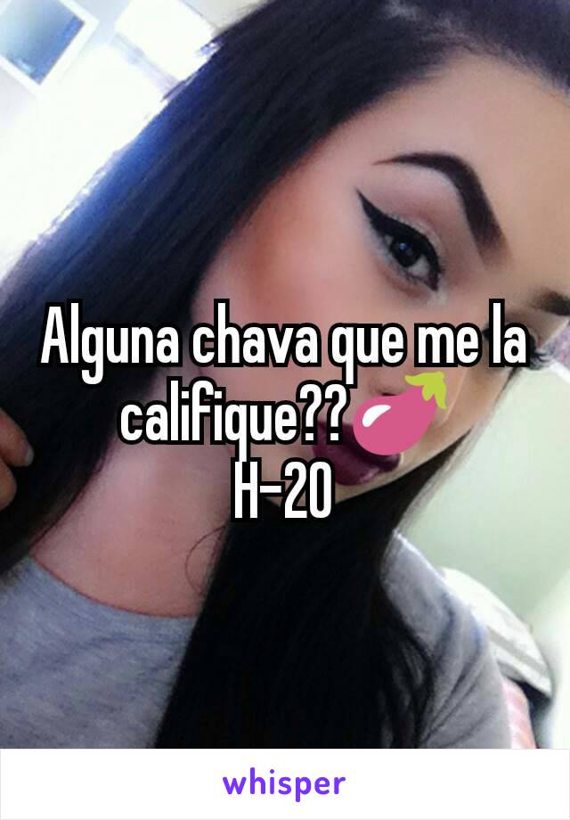 Alguna chava que me la califique??🍆
H-20