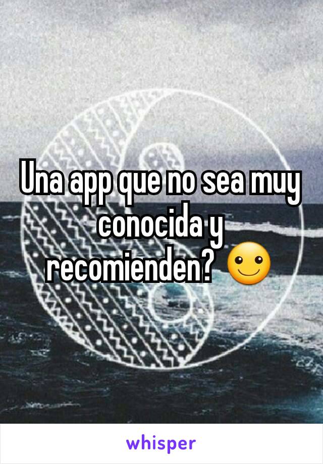 Una app que no sea muy conocida y recomienden? ☺