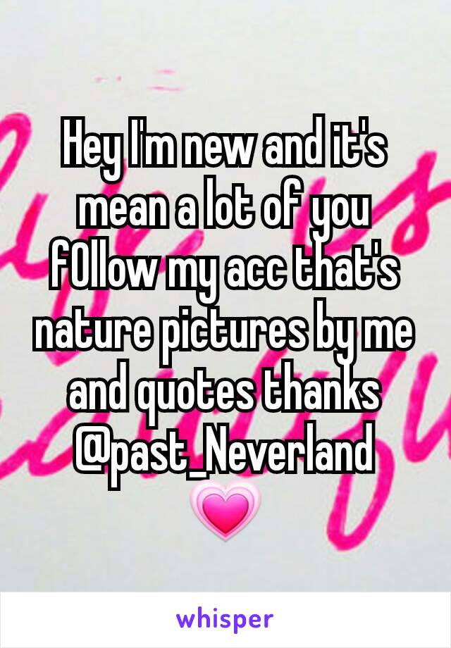 Hey I'm new and it's mean a lot of you fOllow my acc that's nature pictures by me and quotes thanks
@past_Neverland
💗