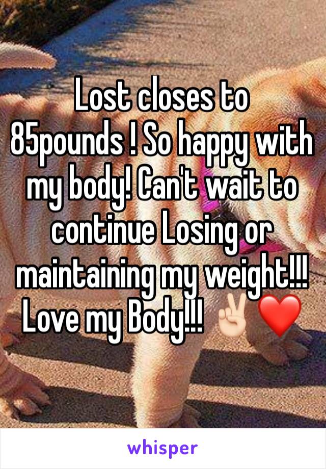 Lost closes to 85pounds ! So happy with my body! Can't wait to continue Losing or maintaining my weight!!! Love my Body!!! ✌🏻❤️