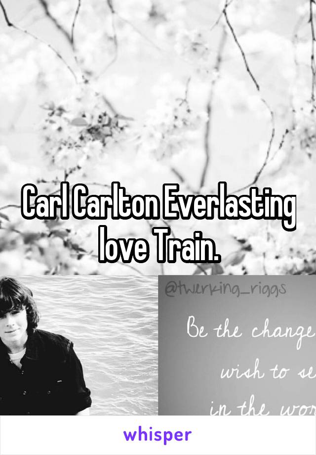 Carl Carlton Everlasting love Train.